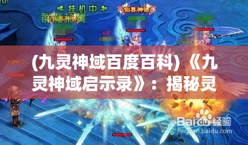 (九灵神域百度百科) 《九灵神域启示录》：揭秘灵域之门的守护者，九灵秘术解封万古迷踪！